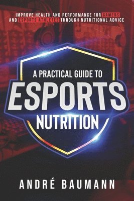 André Colin Klæboe Baumann - A Practical Guide to Esports Nutrition, Häftad