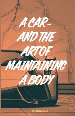 Alf Erik Malm - car - and the art of maintaining a body, Häftad. Tillgänglighet: Lägg i varukorg