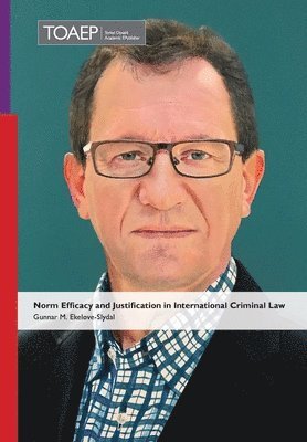 Gunnar M Ekeløve-Slydal - Norm Efficacy and Justification in International Criminal Law, Inbunden