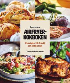 Den stora Airfryerkokboken Genvägen till frasig och saftig mat