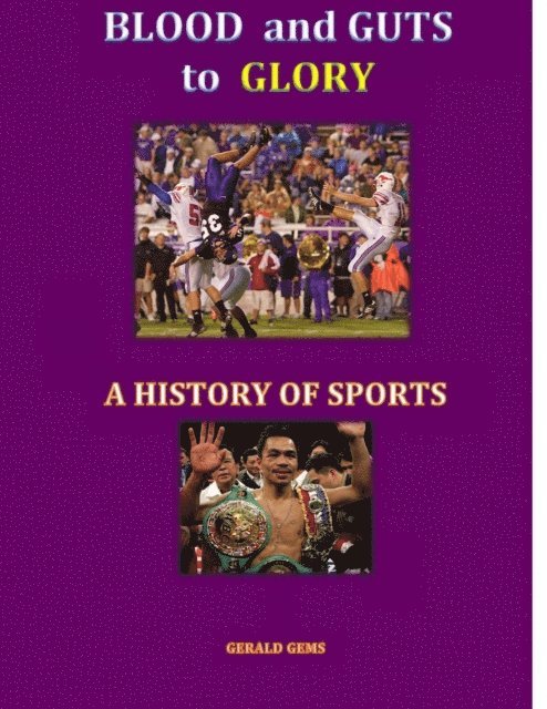 Gerald Gems - Blood and Guts to Glory--a History of Sports, E-bok