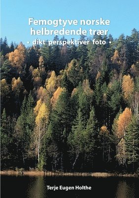 Terje Eugen Holthe, Juniperus Forlag - Femogtyve norske helbredende trær - dikt perspektiver foto, Häftad