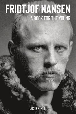 Jacob B Bull - Fridtjof Nansen A Book for the Young, Inbunden