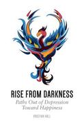 Rise from Darkness: How to Overcome Depression through Cognitive Behavioral Therapy and Positive Psychology: Paths Out of Depression Towar