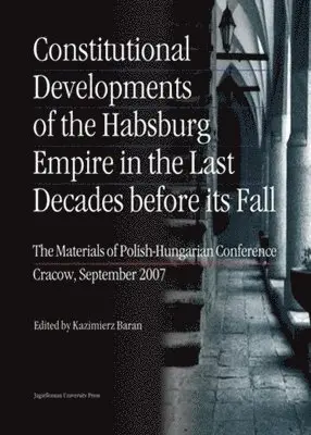 Kazimierz Baran, Kazimierz Baran - Constitutional Developments of the Habsburg Empire in the Last Decades Before its Fall – Materials of Polish–Hungarian Conference, Cracow, Sept. 2007, Häftad. Tillgänglighet: Lägg i varukorg