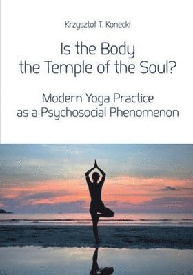 Krzysztof Konecki - Is the Body the Temple of the Soul? – Modern Yoga Practice as a Psychosocial Phenomenon, Häftad. Tillgänglighet: Lägg i varukorg