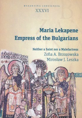 Mirosław J. Leszka, Zofia A. Brzozowska - Maria Lekapene, Empress of the Bulgarians, Häftad