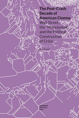 Ewa Kowal - Post–Crash Decade of American Cinema – Wall Street, the "Mancession", and the Political Construction of Crisis, Häftad. Tillgänglighet: Tillfälligt slut