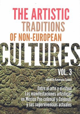 Katarzyna Szoblik - The Artistic Traditions of Non-European Cultures (3): Entre El Arte Y El Ritual. Las Manifestaciones Artisticas En Mexico Pre-Colonial Y Colonial, Y S, Häftad