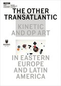 The Other Transatlantic  Kinetic and Op Art in Eastern Europe and Latin America