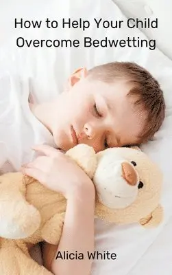 Alicia White - How to Help Your Child Overcome Bedwetting, Inbunden. Tillgänglighet: Lägg i varukorg