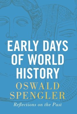 Oswald Spengler - Early Days of World History, Inbunden