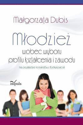 Malgorzata Dubis - Mlodzież wobec wyboru profilu ksztalcenia i zawodu, Häftad