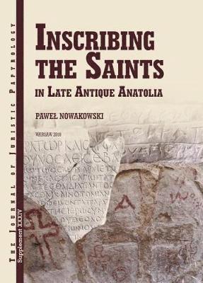 P. Nowakowski - Inscribing the Saints in Late Antique Anatolia, Inbunden