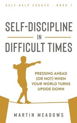 Martin Meadows - Self-Discipline in Difficult Times: Pressing Ahead (or Not) When Your World Turns Upside Down, Häftad