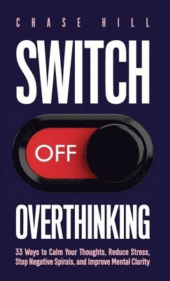 Chase Hill - Switch Off Overthinking, Inbunden. Tillgänglighet: Lägg i varukorg