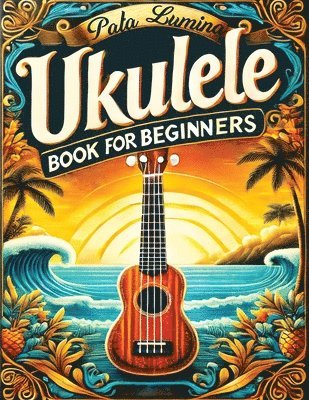Pata Lumina - Ukulele Book for Beginners, Häftad. Tillgänglighet: Lägg i varukorg