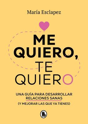 María Esclapez - Me Quiero, Te Quiero: Una Guía Para Desarrollar Relaciones Sanas (Y Mejorar Las Que YA Tienes) / Love Me Love You. Say No to Toxic People, Häftad