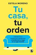 Tu Casa, Tu Orden: Libérate de la Trampa de la Perfección Y Transforma Tu Hogar En Tu Lugar Favorito / Your Home, Your Order