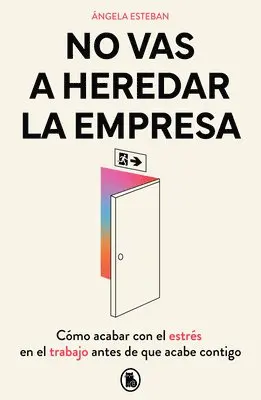 Ángela Esteban - No Vas a Heredar La Empresa / You're Not Going to Inherit the Company: How to Beat Work Stress Before It Beats You, Häftad. Tillgänglighet: Lägg i varukorg