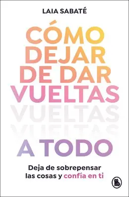 Laia Sabatã(c) - Cã3mo Dejar de Dar Vueltas a Todo / How to Stop Overthinking Everything, Häftad. Tillgänglighet: Lägg i varukorg