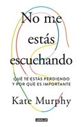 No Me Estás Escuchando / You're Not Listening: What You're Missing and Why It Matters