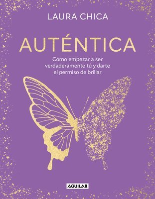 Laura Chica - Auténtica: Cómo Empezar a Ser Verdaderamente Tú Y Darte El Permiso de Brillar / Authentic, Inbunden