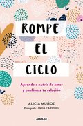 Rompe El Ciclo: Aprende a Nutrir de Amor Y Confianza Tu Relaci�n / Stop Overthinking Your Relationship