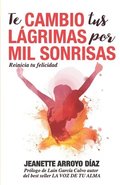 Te Cambio Tus L�grimas Por Mil Sonrisas: Reinicia tu felicidad