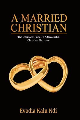 Evodia Afanwie Kalu Ndi - A Married Christian: The Ultimate Guide To A Successful Christian Marriage, Häftad