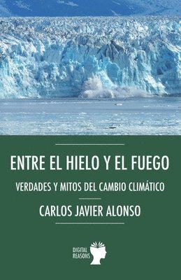 Carlos Javier Alonso - Entre el hielo y el fuego. Verdades y mitos del cambio climático, Häftad