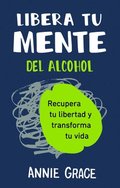 Libera tu mente del alcohol (This Naked Mind Spanish)