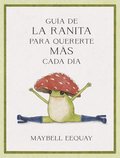 Gua de la Ranita para quererte ms cada da. (Little Frogs Guide to Self-care Spanish)