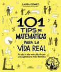 101 Tips de Matemticas Para La Vida Real. Tu Da a Da Ms Fcil Con La Asignatura Ms Temida / 101 Math Tips for Real Life