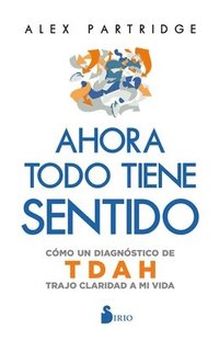 Ahora Todo Tiene Sentido: C�mo Un Diagn�stico de Tdah Trajo Claridad a Mi Vida