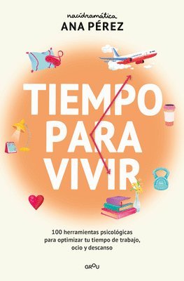 Ana Pérez - Tiempo Para Vivir: 100 Herramientas Psicológicas Para Optimizar Tu Tiempo de Trabajo, Ocio Y Descanso / Time to Live, Häftad
