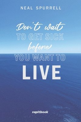 Neal Spurrell - Don't wait to get sick before you want to live, Häftad