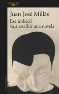 Ese Imbcil Va a Escribir Una Novela / That Imbecile Is Going to Write a Novel