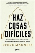 Haz Cosas Dif�ciles: La Sorprendente Ciencia de la Motivaci�n, La Verdadera Fortalez A Y La Superaci�n Interior