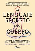 El Lenguaje Secreto del Cuerpo: Regula Tu Sistema Nervioso, Cura Tu Cuerpo Y Libera Tu Mente
