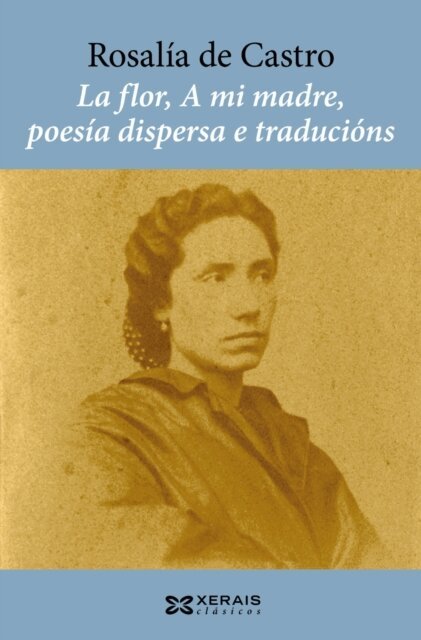 Rosalia de Castro, Anxo Angueira - La flor, A mi madre, poesia dispersa e traducions, E-bok