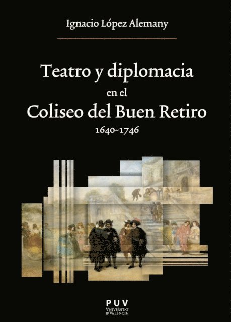 Ignacio Lopez Alemany - Teatro y diplomacia en el Coliseo del Buen Retiro 1640-1746, E-bok