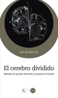 El Cerebro Dividido / The Divided Mind: Maneras de Prestar Atencin Y Construir El Mundo / Ways to Pay Attention and Build the World