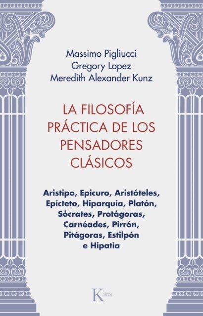 Meredith Alexander Kunz, Gregory Lopez, Massimo Pigliucci - La filosofia practica de los pensadores clasicos, E-bok