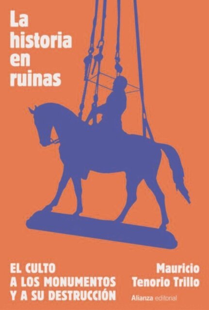 Mauricio Tenorio Trillo - La historia en ruinas. El culto a los monumentos y a su destrucción, E-bok