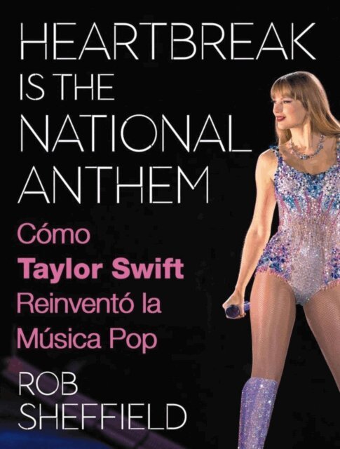 Rob Sheffield - Heartbreak is the National Anthem. Cómo Taylor Swift reinventó la música pop, E-bok