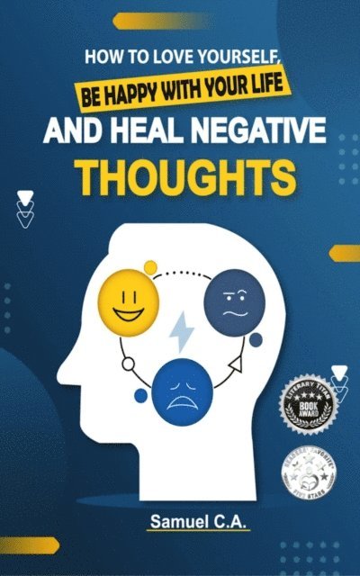 Samuel C. A. - How To Love Yourself, Be Happy With Your Life And Heal Negative Thoughts, E-bok