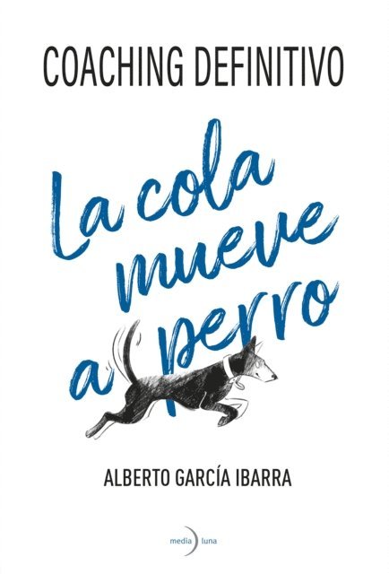 Alberto Garcia Ibarra - La cola mueve al perro. Coaching definitivo., E-bok