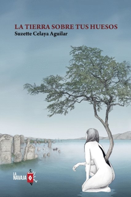 Suzette Celaya Aguilar - La tierra sobre tus huesos, E-bok