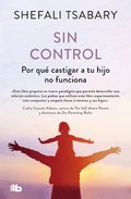 Sin Control: Por Qu Castigar a Tu Hijo No Funciona / Out of Control: Why Disciplining Your Child Doesn't Work and What Will